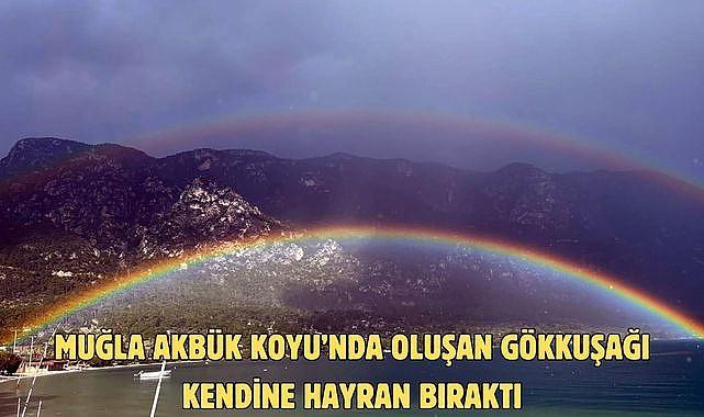 Muğla Akbük Koyu’nda oluşan Gökkuşağı kendine hayran bıraktı