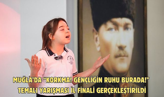 MUĞLA’DA “KORKMA! GENÇLİĞİN RUHU BURADA!” TEMALI YARIŞMASI İL FİNALİ GERÇEKLEŞTİRİLDİ