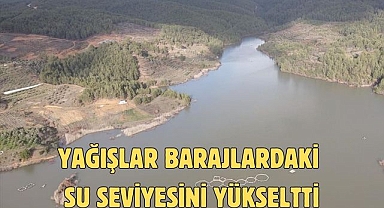 YAĞIŞLAR BARAJLARDAKİ SU SEVİYESİNİ YÜKSELTTİ