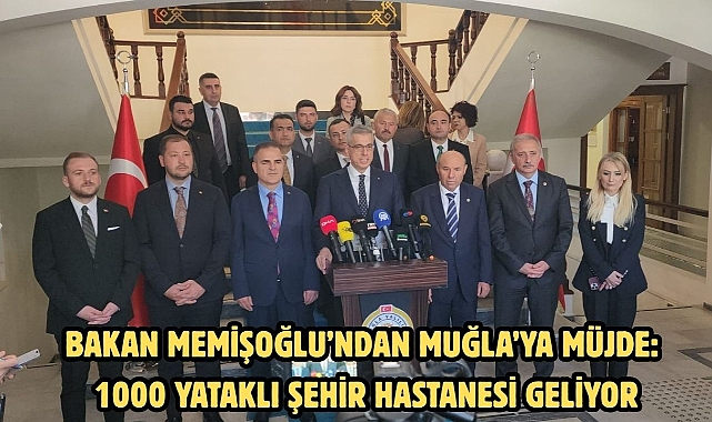 Bakan Memişoğlu’ndan Muğla’ya Müjde: 1000 Yataklı Şehir Hastanesi Geliyor