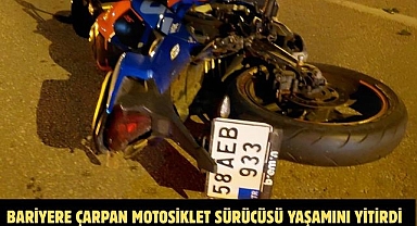 BARİYERE ÇARPAN MOTOSİKLET SÜRÜCÜSÜ YAŞAMINI YİTİRDİ