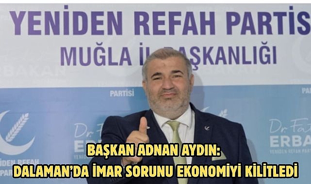 Başkan Adnan Aydın: Dalaman’da imar sorunu ekonomiyi kilitledi