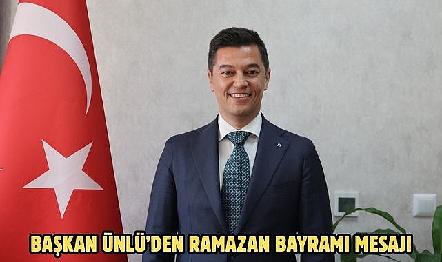 BAŞKAN ÜNLÜ’DEN RAMAZAN BAYRAMI MESAJI
