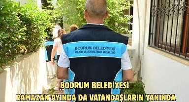 BODRUM BELEDİYESİ RAMAZAN AYINDA DA VATANDAŞLARIN YANINDA