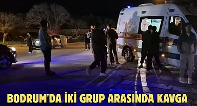 BODRUM'DA İKİ GRUP ARASINDA KAVGA