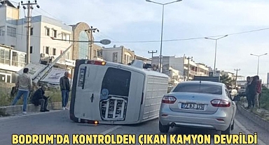 BODRUM’DA KONTROLDEN ÇIKAN KAMYON DEVRİLDİ
