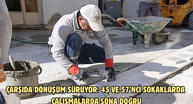 ÇARŞIDA DÖNÜŞÜM SÜRÜYOR: 45 VE 57’NCİ SOKAKLARDA ÇALIŞMALARDA SONA DOĞRU