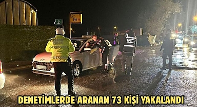DENETİMLERDE ARANAN 73 KİŞİ YAKALANDI