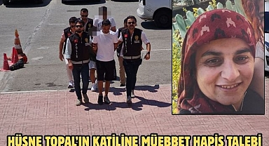 HÜSNE TOPAL’IN KATİLİNE MÜEBBET HAPİS TALEBİ