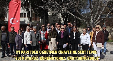 İYİ Parti’den Öğretmen Cinayetine Sert Tepki: “Susmuyoruz, Korkmuyoruz, Unutturmuyoruz”