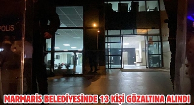 Marmaris Belediyesinde 13 Kişi Gözaltına Alındı