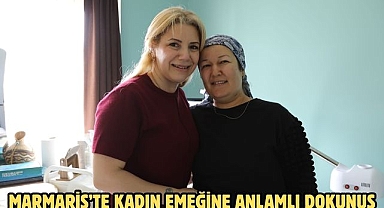 MARMARİS’TE KADIN EMEĞİNE ANLAMLI DOKUNUŞ