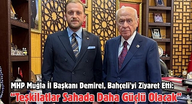 MHP Muğla İl Başkanı Demirel, Bahçeli’yi Ziyaret Etti: “Teşkilatlar Sahada Daha Güçlü Olacak”