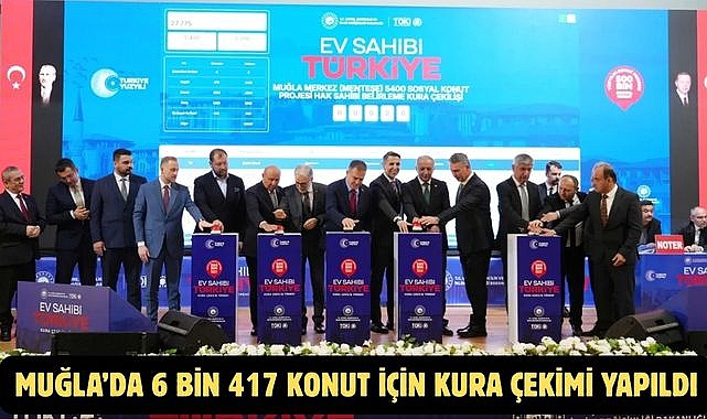 MUĞLA’DA 6 BİN 417 KONUT İÇİN KURA ÇEKİMİ YAPILDI