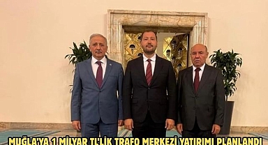 Muğla’ya 1 Milyar TL’lik Trafo Merkezi Yatırımı Planlandı