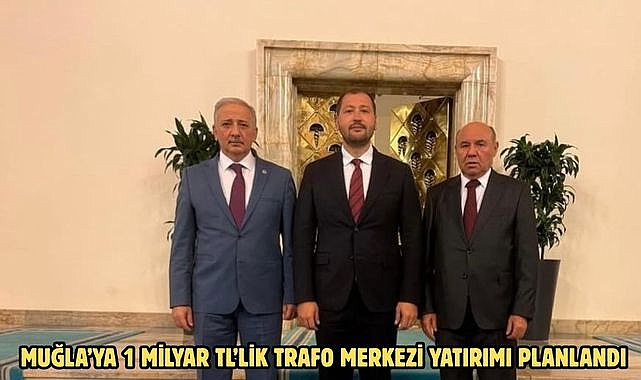 Muğla’ya 1 Milyar TL’lik Trafo Merkezi Yatırımı Planlandı