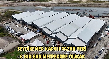 SEYDİKEMER KAPALI PAZAR YERİ  8 BİN 800 METREKARE OLACAK