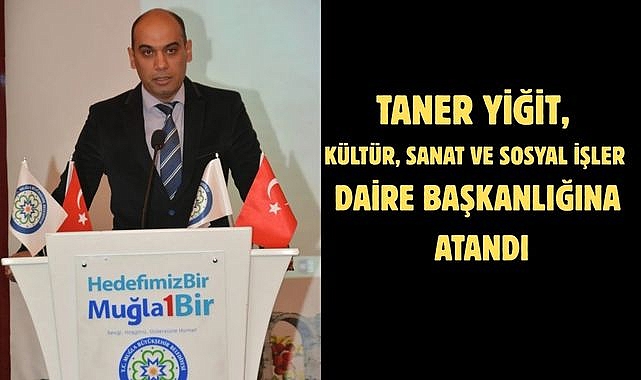 TANER YİĞİT, KÜLTÜR, SANAT VE SOSYAL İŞLER DAİRE BAŞKANLIĞINA ATANDI