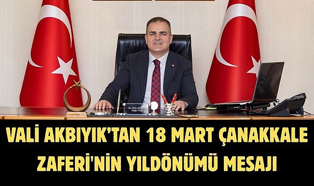 Vali Akbıyık’tan 18 Mart Çanakkale Zaferi'nin yıldönümü mesajı