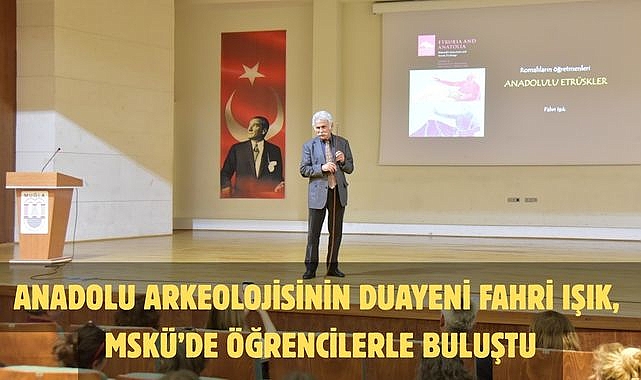 Anadolu Arkeolojisinin Duayeni Fahri Işık, MSKÜ’de Öğrencilerle Buluştu
