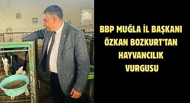 BBP Muğla İl Başkanı Özkan Bozkurt’tan Hayvancılık Vurgusu