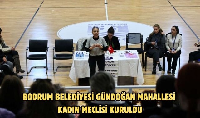 BODRUM BELEDİYESİ GÜNDOĞAN MAHALLESİ KADIN MECLİSİ KURULDU