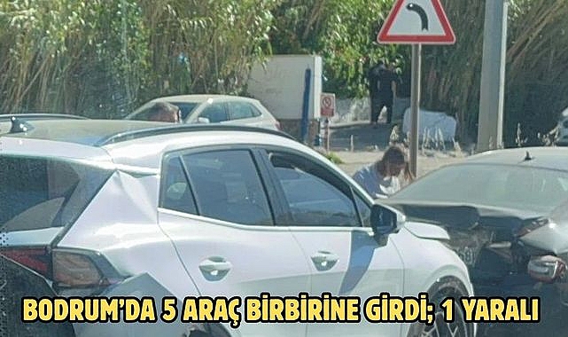 Bodrum’da 5 Araç Birbirine Girdi; 1 Yaralı