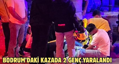 BODRUM’DAKİ KAZADA 2 GENÇ YARALANDI