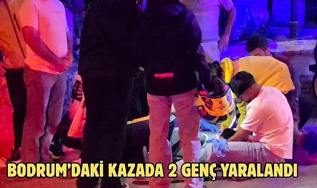 BODRUM’DAKİ KAZADA 2 GENÇ YARALANDI