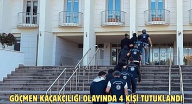 GÖÇMEN KAÇAKÇILIĞINDA 4 KİŞİ TUTUKLANDI