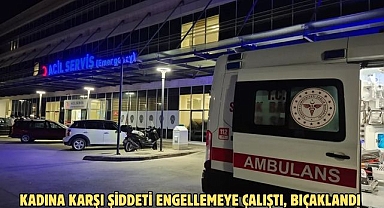 KADINA KARŞI ŞİDDETİ ENGELLEMEYE ÇALIŞTI, BIÇAKLANDI