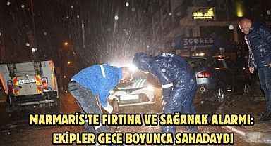 MARMARİS’TE FIRTINA VE SAĞANAK ALARMI: EKİPLER GECE BOYUNCA SAHADAYDI