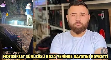 MOTOSİKLET SÜRÜCÜSÜ KAZA YERİNDE HAYATINI KAYBETTİ