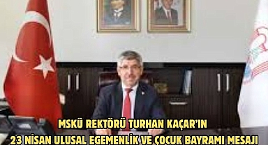 MSKÜ Rektörü Turhan Kaçar’ın 23 Nisan Ulusal Egemenlik ve Çocuk Bayramı Mesajı