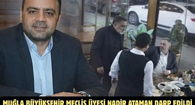 Muğla Büyükşehir Meclis Üyesi Nadir Ataman Darp Edildi