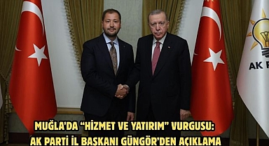 Muğla’da “Hizmet ve Yatırım” Vurgusu: AK Parti İl Başkanı Güngör’den Açıklama