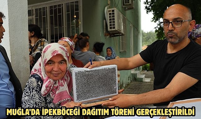 MUĞLA’DA İPEKBÖCEĞİ DAĞITIM TÖRENİ GERÇEKLEŞTİRİLDİ