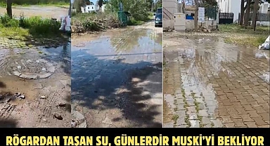 RÖGARDAN TAŞAN SU, GÜNLERDİR MUSKİ’Yİ BEKLİYOR