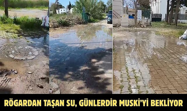 RÖGARDAN TAŞAN SU, GÜNLERDİR MUSKİ’Yİ BEKLİYOR