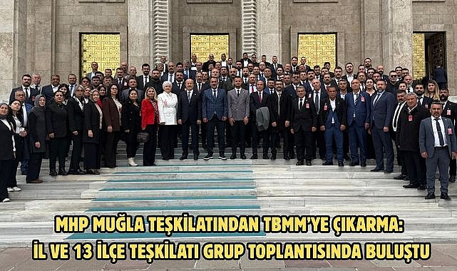 MHP Muğla Teşkilatından TBMM’ye Çıkarma: İl ve 13 İlçe Teşkilatı Grup Toplantısında Buluştu