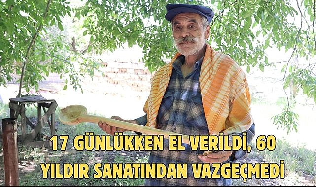 17 GÜNLÜKKEN EL VERİLDİ, 60 YILDIR SANATINDAN VAZGEÇMEDİ