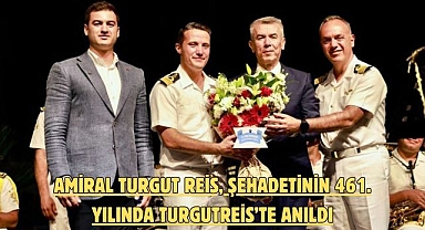 AMİRAL TURGUT REİS, ŞEHADETİNİN 461. YILINDA TURGUTREİS’TE ANILDI