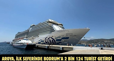 AROYA, İLK SEFERİNDE BODRUM’A 2 BİN 124 TURİST GETİRDİ