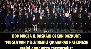 BBP Muğla İl Başkanı Özkan Bozkurt: “Muğla’dan Milletvekili Çıkararak Halkımızın Sesini Ankara’ya Taşıyacağız”
