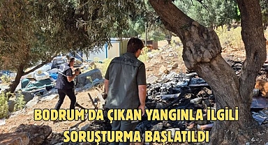 BODRUM’DA ÇIKAN YANGINLA İLGİLİ SORUŞTURMA BAŞLATILDI