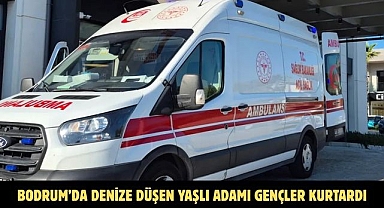 BODRUM’DA DENİZE DÜŞEN YAŞLI ADAMI GENÇLER KURTARDI