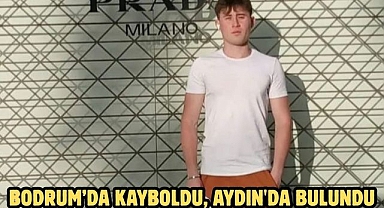 BODRUM’DA KAYBOLDU, AYDIN'DA BULUNDU