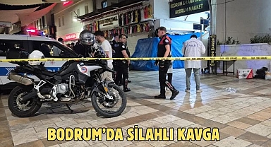 BODRUM’DA SİLAHLI KAVGA