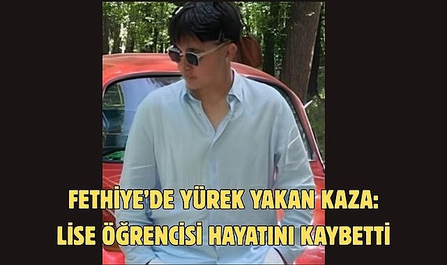 Fethiye’de Yürek Yakan Kaza: Lise Öğrencisi Hayatını kaybetti