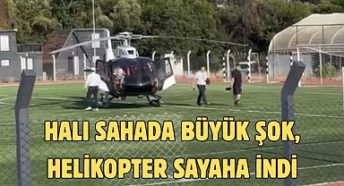 HALI SAHADA BÜYÜK ŞOK, HELİKOPTER SAYAHA İNDİ